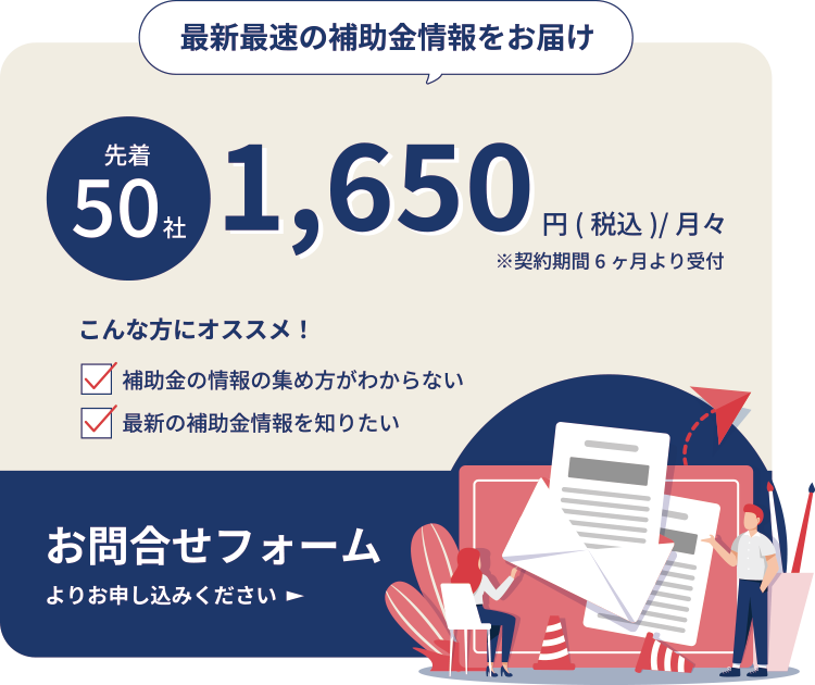 最新最速の補助金情報をお届け 先着50社 1,650円(税込)/月々